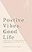 Positive Vibes, Good Life: ...