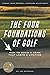 The Four Foundations of Golf: How to Build a Game That Lasts a Lifetime (The Foundations of Golf)