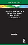 White Evangelicals and Right-Wing Populism: How Did We Get Here? (Routledge Focus on Religion) White Evangelicals and Right-Wing Populism: How Did We Get Here? (Routledge Focus on Religion)