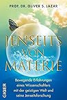 Jenseits von Materie - Bewegende Erfahrungen eines Wissenschaftlers mit der geistigen Welt und seine Jenseitsforschung Jenseits von Materie - Bewegende Erfahrungen eines Wissenschaftlers mit der geistigen Welt und seine Jenseitsforschung