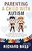 Parenting a Child with Autism: A Modern Guide to Understand and Raise your ASD Child to Success (Successful Parenting)