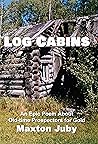 Log Cabins: An Epic Poem About Old-time Prospectors for Gold Log Cabins: An Epic Poem About Old-time Prospectors for Gold