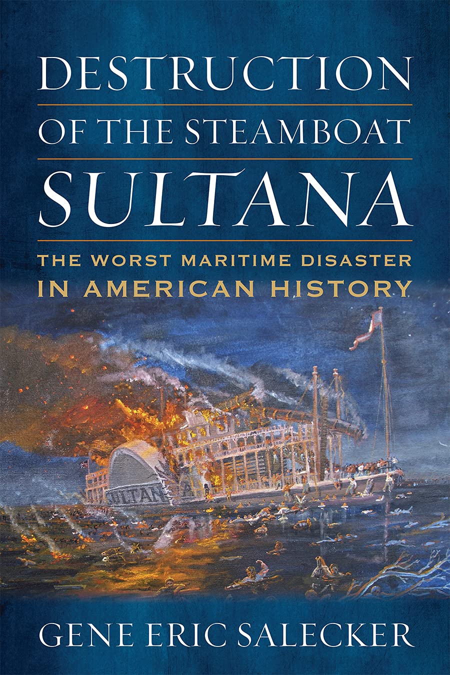 Destruction of the Steamboat Sultana: The Worst Maritime Disaster in American History (Hardcover)
