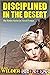 Disciplined in the Desert - The Entire Series in Novel Format: A BDSM Erotic Anthology: Disciplined in the Desert Books 1-8, presented as a Full Novel.