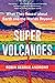 Super Volcanoes: What They Reveal about Earth and the Worlds Beyond