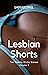 Lesbian Shorts (Ten Steamy,...