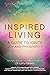 Inspired Living: A Guide to...