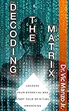 Decoding the Matrix: Powerful Tips for Unleashing Your Potential and Accelerating Your Spiritual Awakening