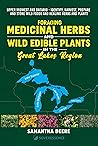 Foraging Medicinal Herbs and Wild Edible Plants in the Great ... by Samantha Deere