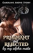 Pregnant And Rejected By My Alpha Mate: Part 1
