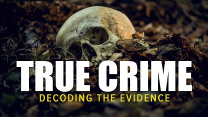 True Crime: Decoding the Evidence