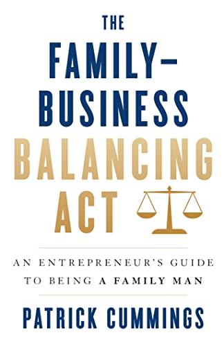 The Family—Business Balancing Act: An Entrepreneur’s Guide to Being a Family Man
