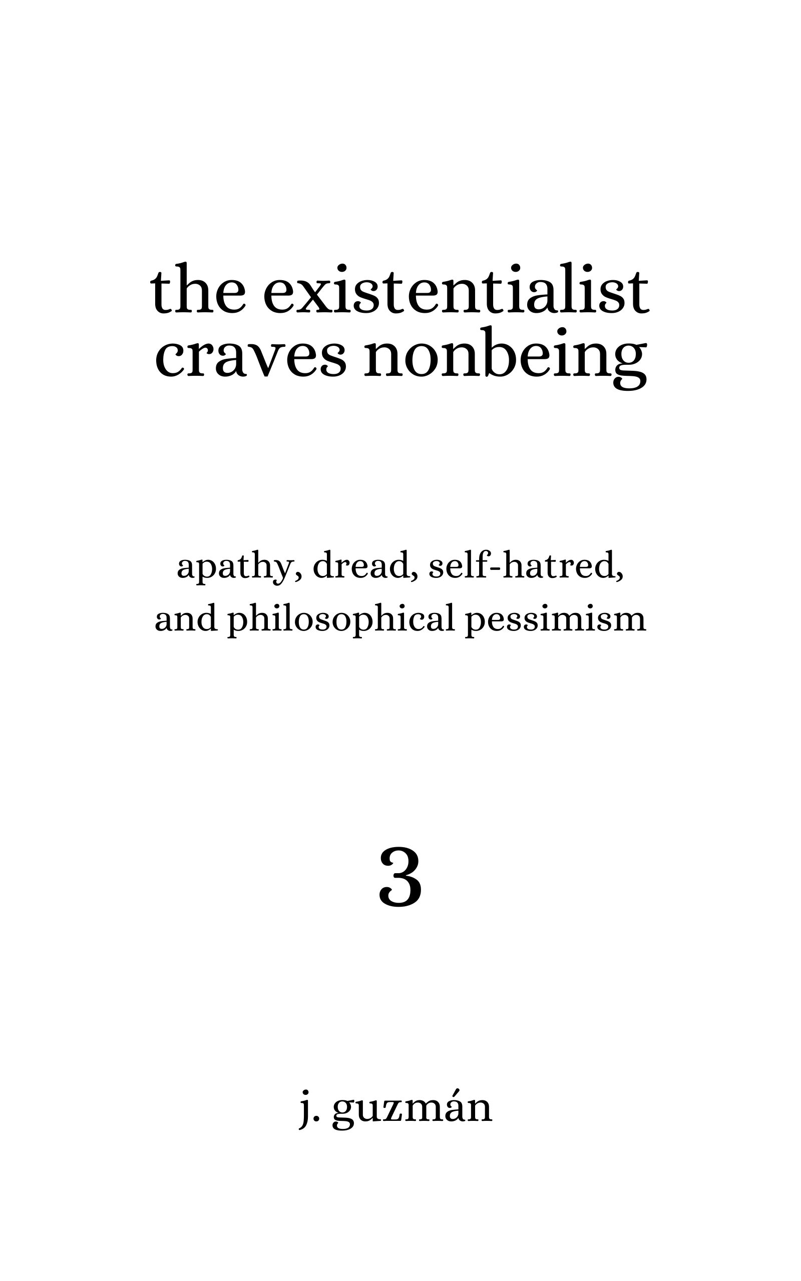 The Existentialist Craves Nonbeing: Apathy, Dread, Self-Hatred, and Philosophical Pessimism (On Being, #3)