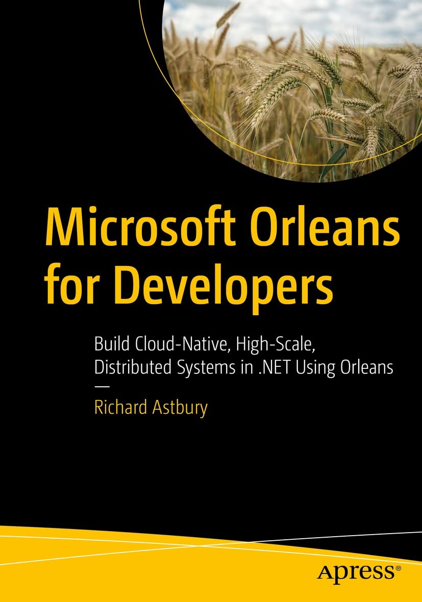 Microsoft Orleans for Developers: Build Cloud-Native, High-Scale, Distributed Systems in .NET Using Orleans (Kindle Edition)
