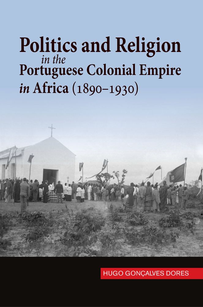 Politics and Religion in the Portuguese Colonial Empire in Africa (1890-1930) (The Portuguese-Speaking World)