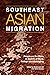 Southeast Asian Migration: People on the Move in Search of Work, Marriage and Refuge (The Liverpool Library of Asian & Asian American Studies)
