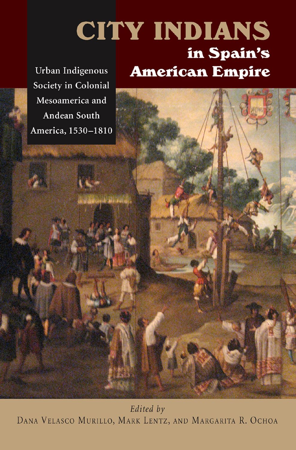 City Indians in Spain's American Empire: Urban Indigenous Society in Colonial Mesoamerica and Andean South America, 1530-1810 (First Nations and the Colonial Encounter)