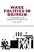 Wage Politics in Britain by Peter Dorey