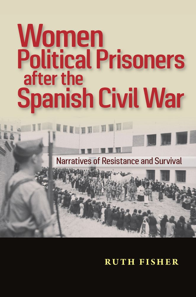Women Political Prisoners after the Spanish Civil War: Narratives of Resistance and Survival (The Canada Blanch / Sussex Academic Studies on Contemporary Spain)