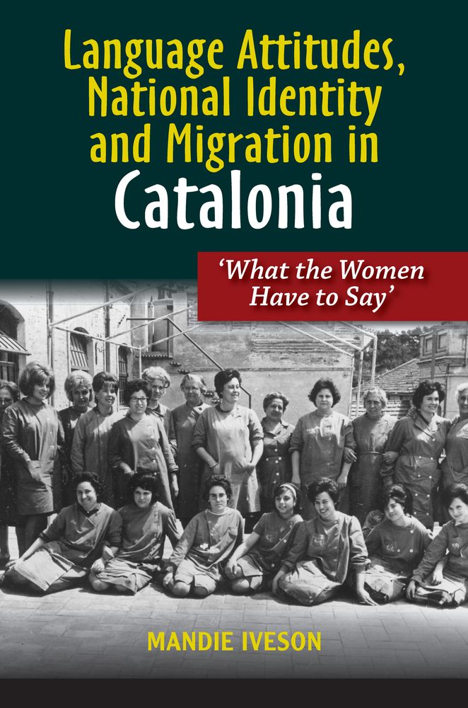 Language Attitudes, National Identity and Migration in Catalonia: What the Women Have to Say (LSE Studies in Spanish History)