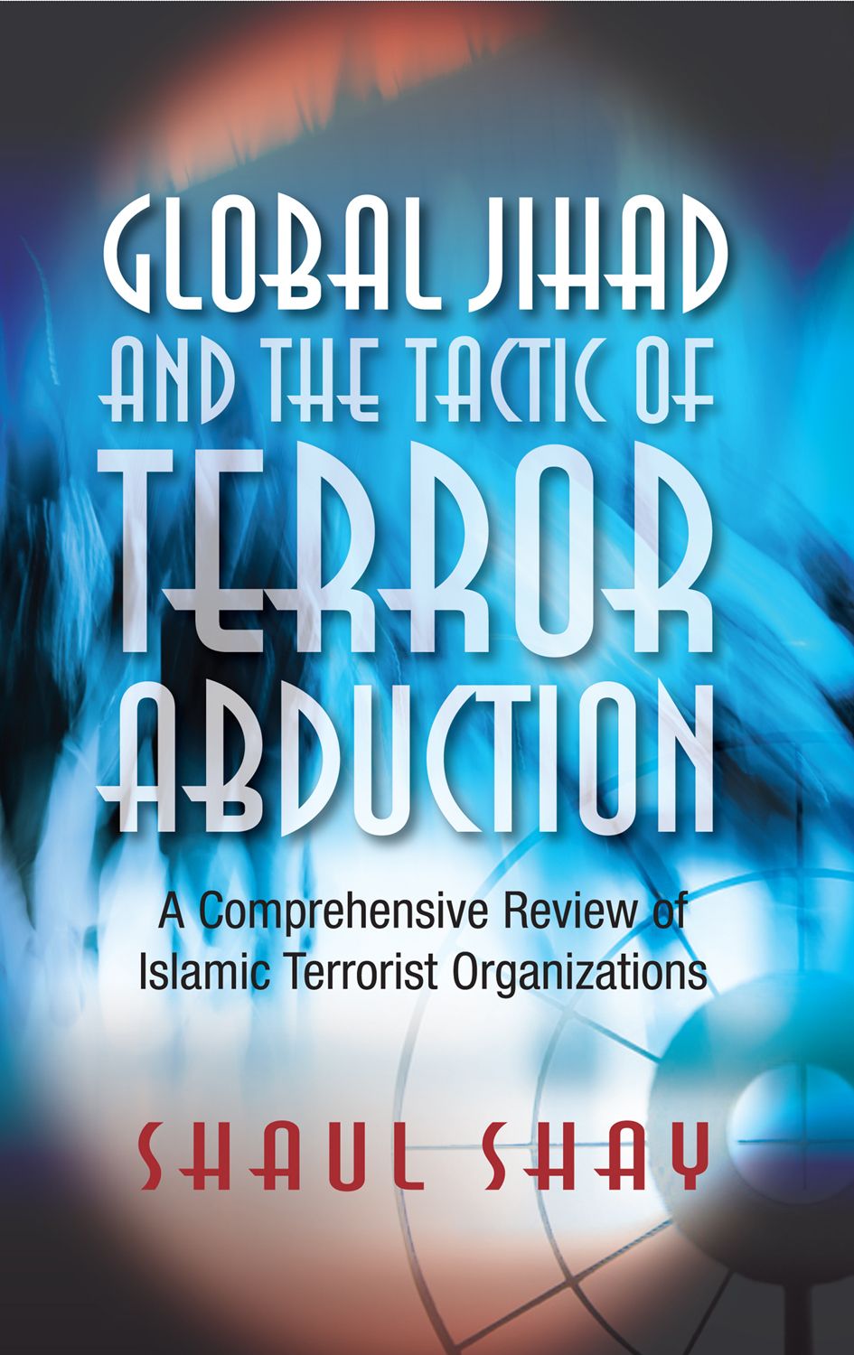 Global Jihad and the Tactic of Terror Abduction: A Comprehensive Review of Islamic Terrorist Organizations (Hardcover)