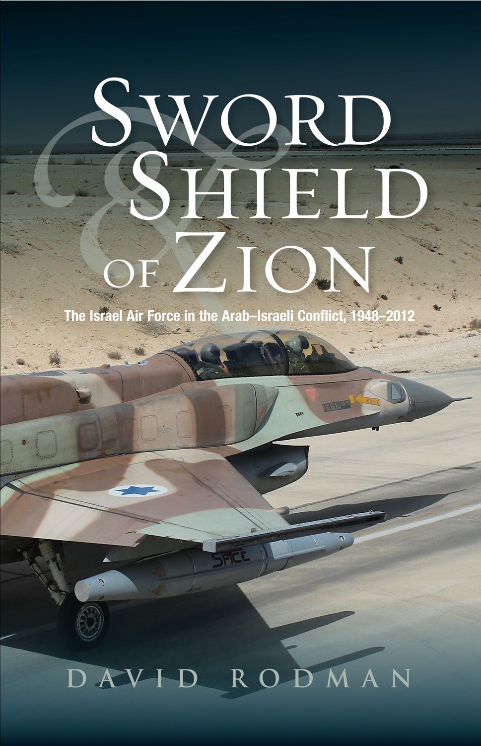 Sword & Shield of Zion: The Israel Air Force in the ArabIsraeli Conflict, 1948-2012 (Hardcover)