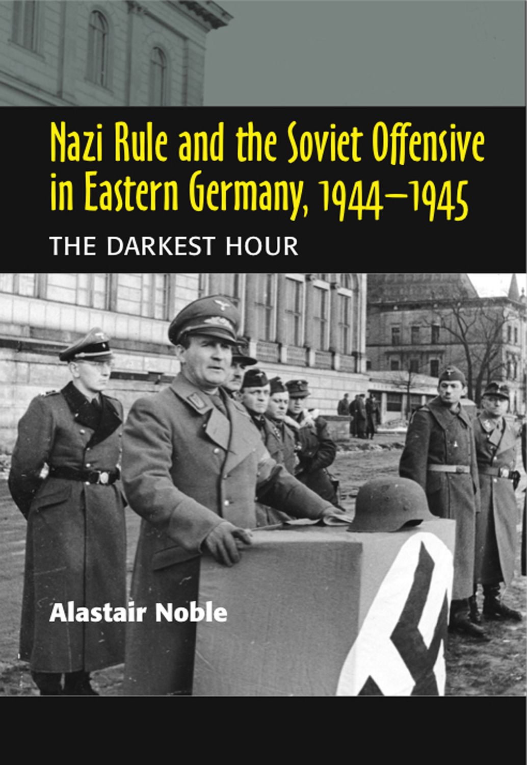 Nazi Rule and the Soviet Offensive in Eastern Germany, 1944-1945: The Darkest Hour (Paperback)