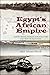 Egypt's Africa Empire: Samuel Baker, Charles Gordon and the Creation of Equatoria