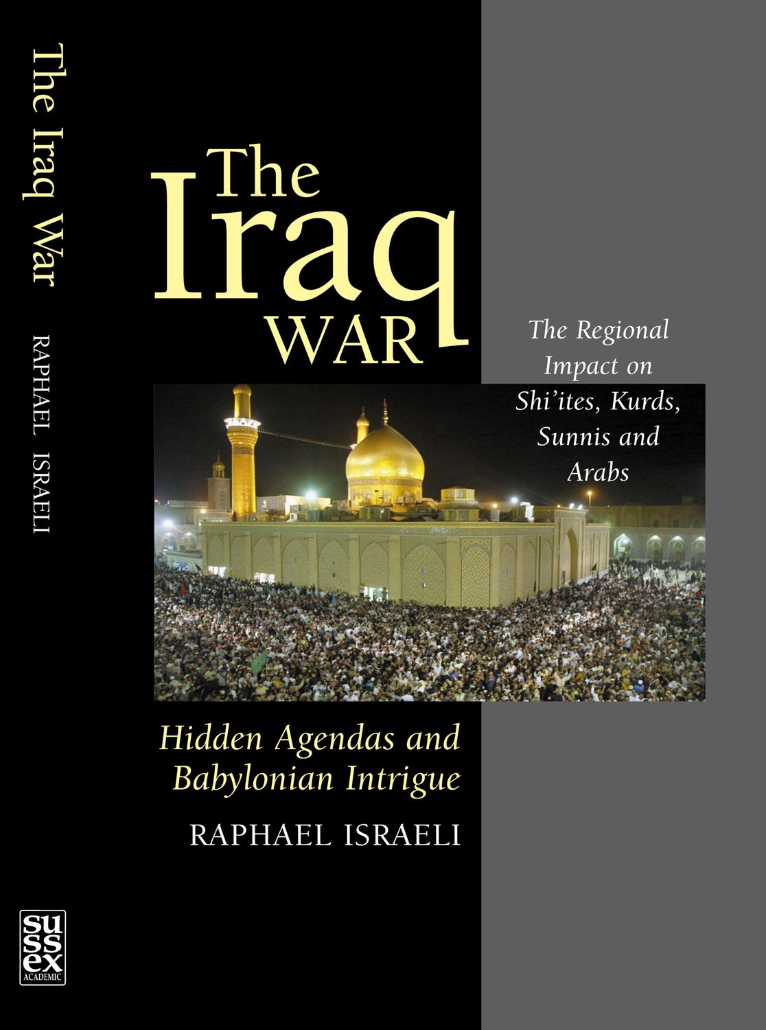 The Iraq War: Hidden Agendas and Babylonian Intrigue: The Regional Impact on Shi'ites, Kurds, Sunnis & Arabs