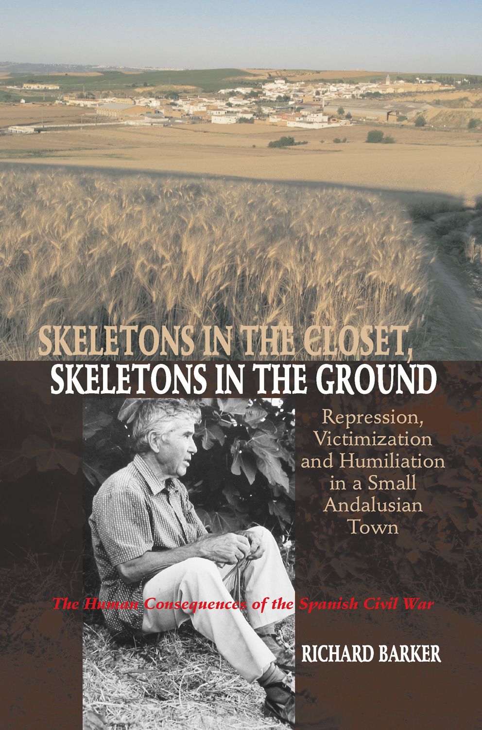 Skeletons in the Closet, Skeletons in the Ground: Repression, Victimization and Humiliation in a Small Andalusian Town -- The Human Consequences of ... Civil War (LSE Studies in Spanish History)