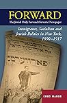 Forward - The Jewish Daily Forward (Forverts) Newspaper: Immigrants, Socialism and Jewish Politics in New York, 1890-1917