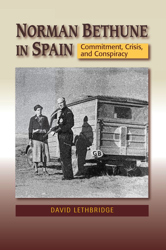 Norman Bethune in Spain: Commitment, Crisis and Conspiracy (LSE Studies in Spanish History)