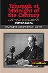 Triumph at Midnight in the Century: A Critical Biography of Arturo Barea - Explaining the Roots of the Spanish Civil War (LSE Studies in Spanish History) Triumph at Midnight in the Century: A Critical Biography of Arturo Barea - Explaining the Roots of the Spanish Civil War (LSE Studies in Spanish History)