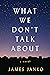 What We Don't Talk About by James Janko