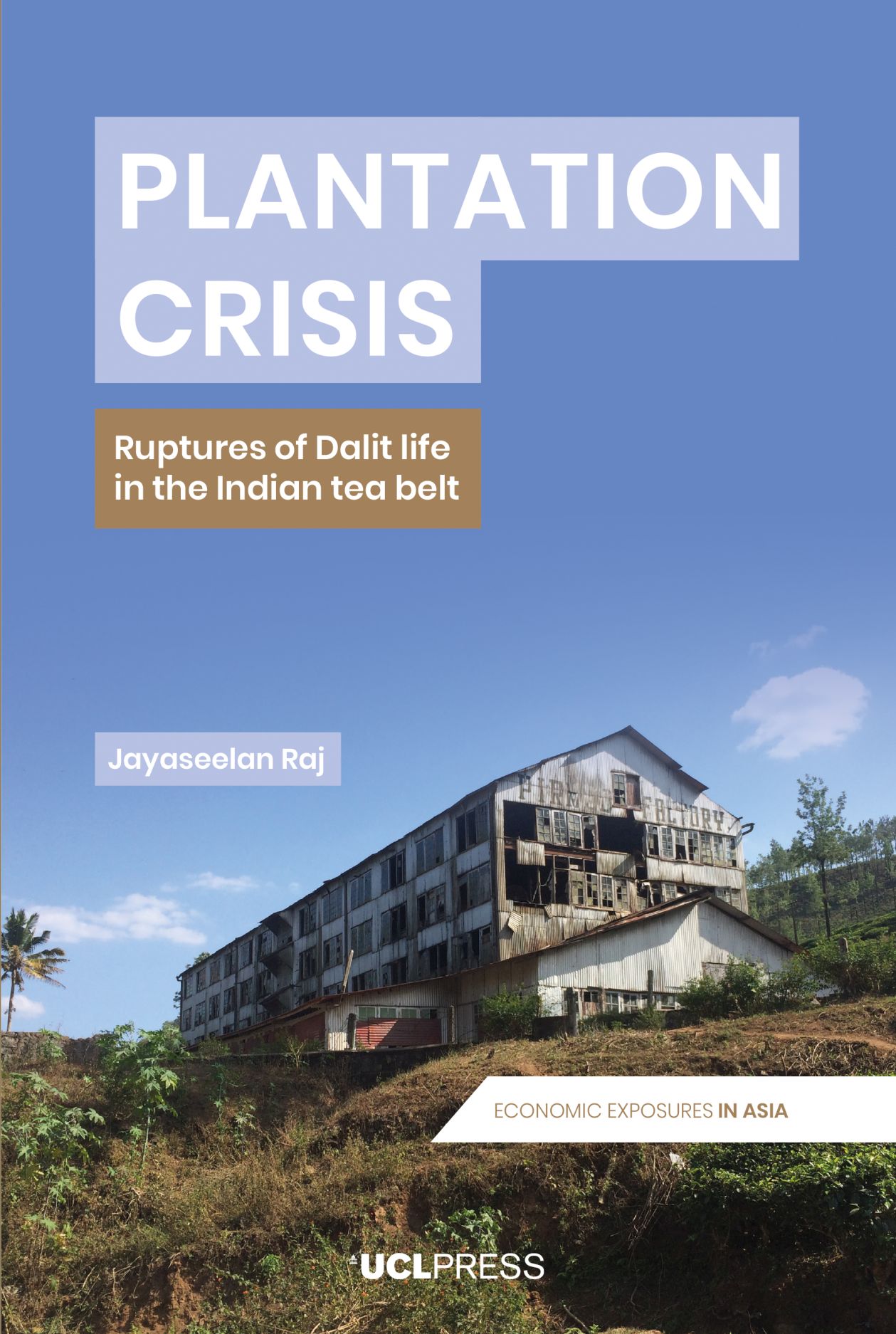 Plantation Crisis: Ruptures of Dalit Life in the Indian Tea Belt (Economic Exposures in Asia)