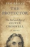 The Protector: The Fall and Rise Of Oliver Cromwell - A Novel