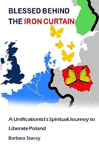 Blessed Behind the Iron Curtain: A Unificationist's Spiritual Journey to Liberate Poland