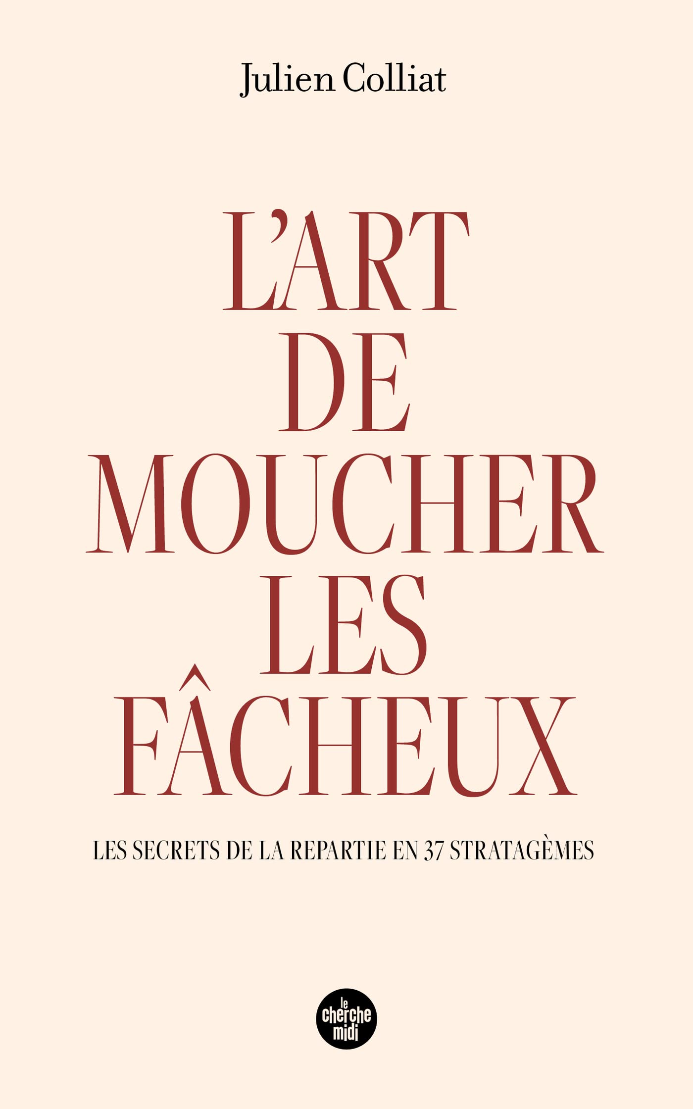 L'art de moucher les fâcheux - Les secrets de la répartie en 37 stratagèmes (French Edition)