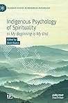 Indigenous Psychology of Spirituality: In My Beginning is My End (Palgrave Studies in Indigenous Psychology)