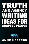 Truth and Agency : Writing Ideas For People Who Were Adopted