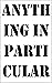 Anything in Particular (Any...
