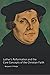 Luther's Reformation And the Core Concepts of the Christian F... by Benjamin T Phelps