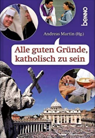 Alle guten Gründe, katholisch zu sein