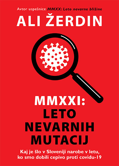 MMXXI : leto nevarnih mutacij : kaj je šlo v Sloveniji narobe v letu, ko smo dobili cepivo proti covidu-19