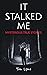 It Stalked Me: Mysterious T...