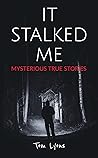 It Stalked Me: Mysterious True Stories
