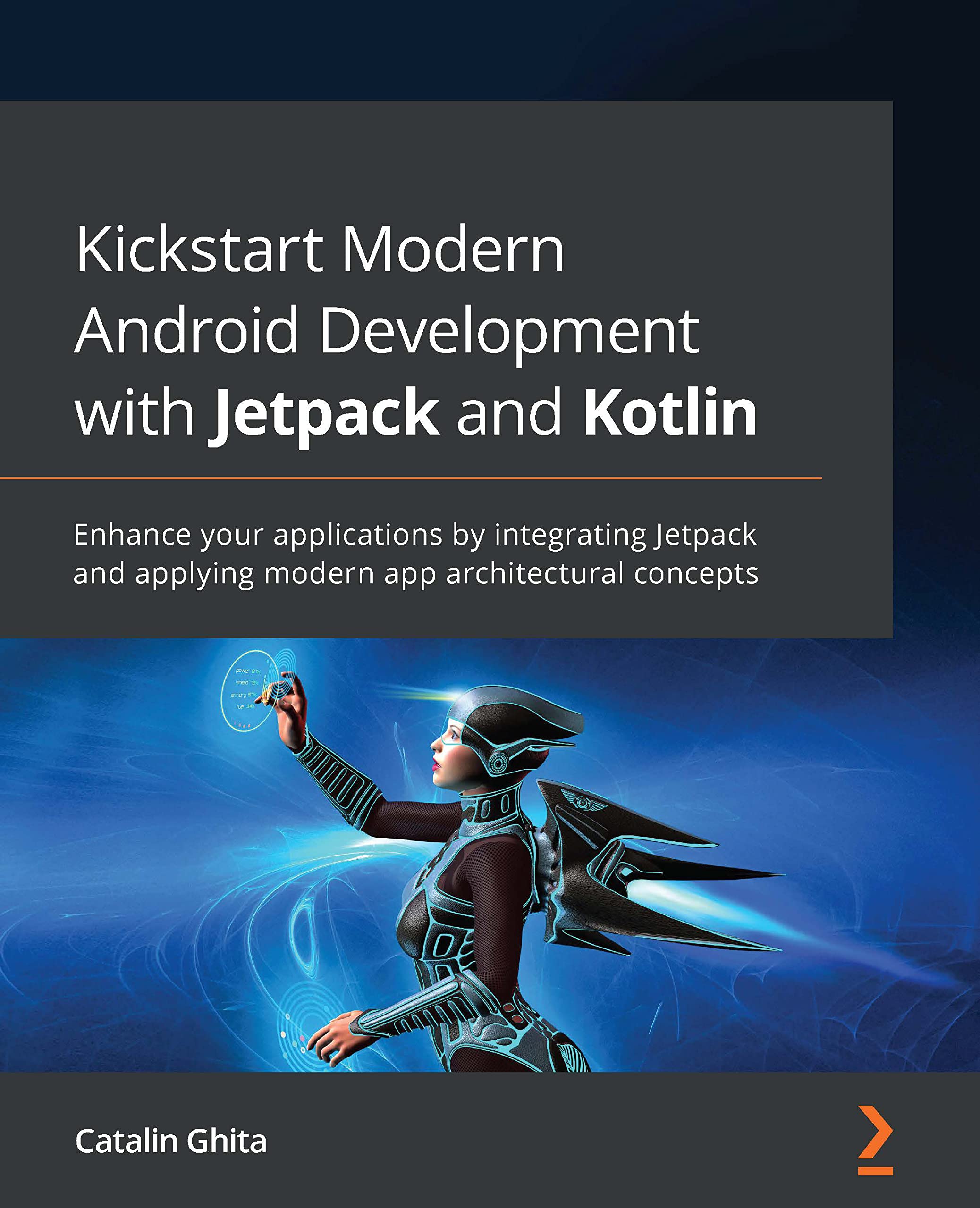 Kickstart Modern Android Development with Jetpack and Kotlin: Enhance your applications by integrating Jetpack and applying modern app architectural concepts (Kindle Edition)