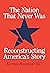 The Nation That Never Was: Reconstructing America's Story