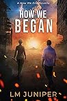 How We Began by L.M. Juniper