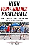 High Performance Pickleball: How To Reduce Errors, Improve Your Game, & Have More Fun
